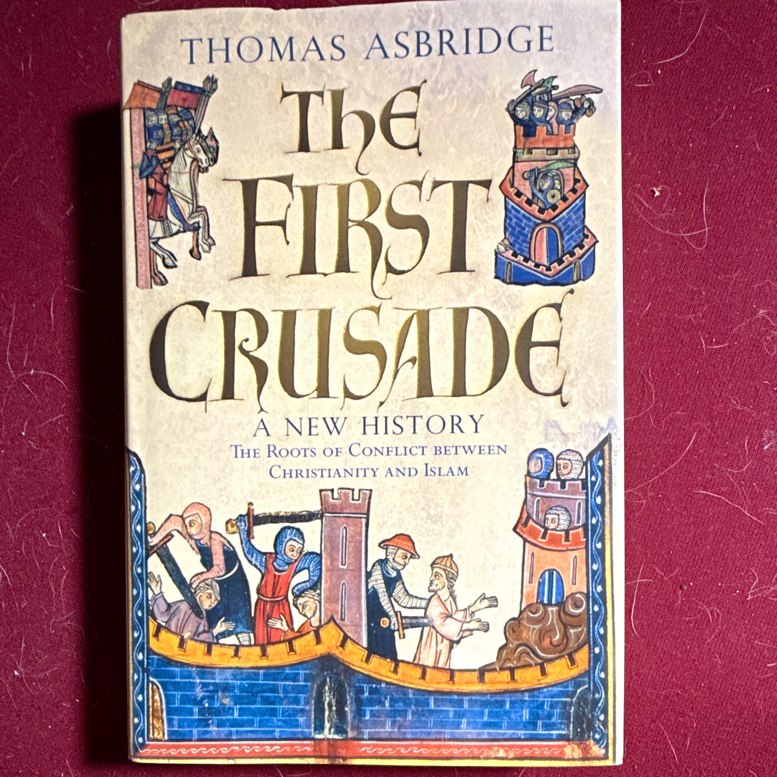 The First Crusade: A New History Thomas Asbridge Oxford Univ Press HC 2004