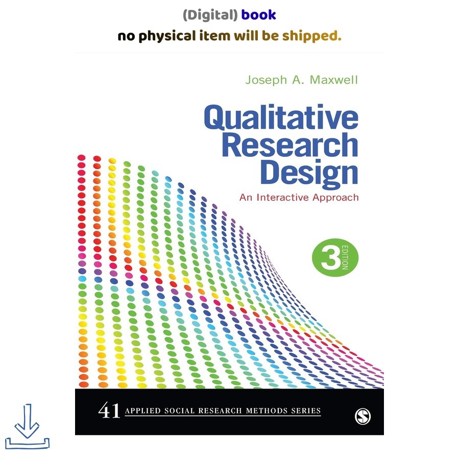 Joseph A. Maxwell Qualitative Research Design: An Interactive Approach Joseph A. Maxwell Qualitative Research Design: An Interactive Approach