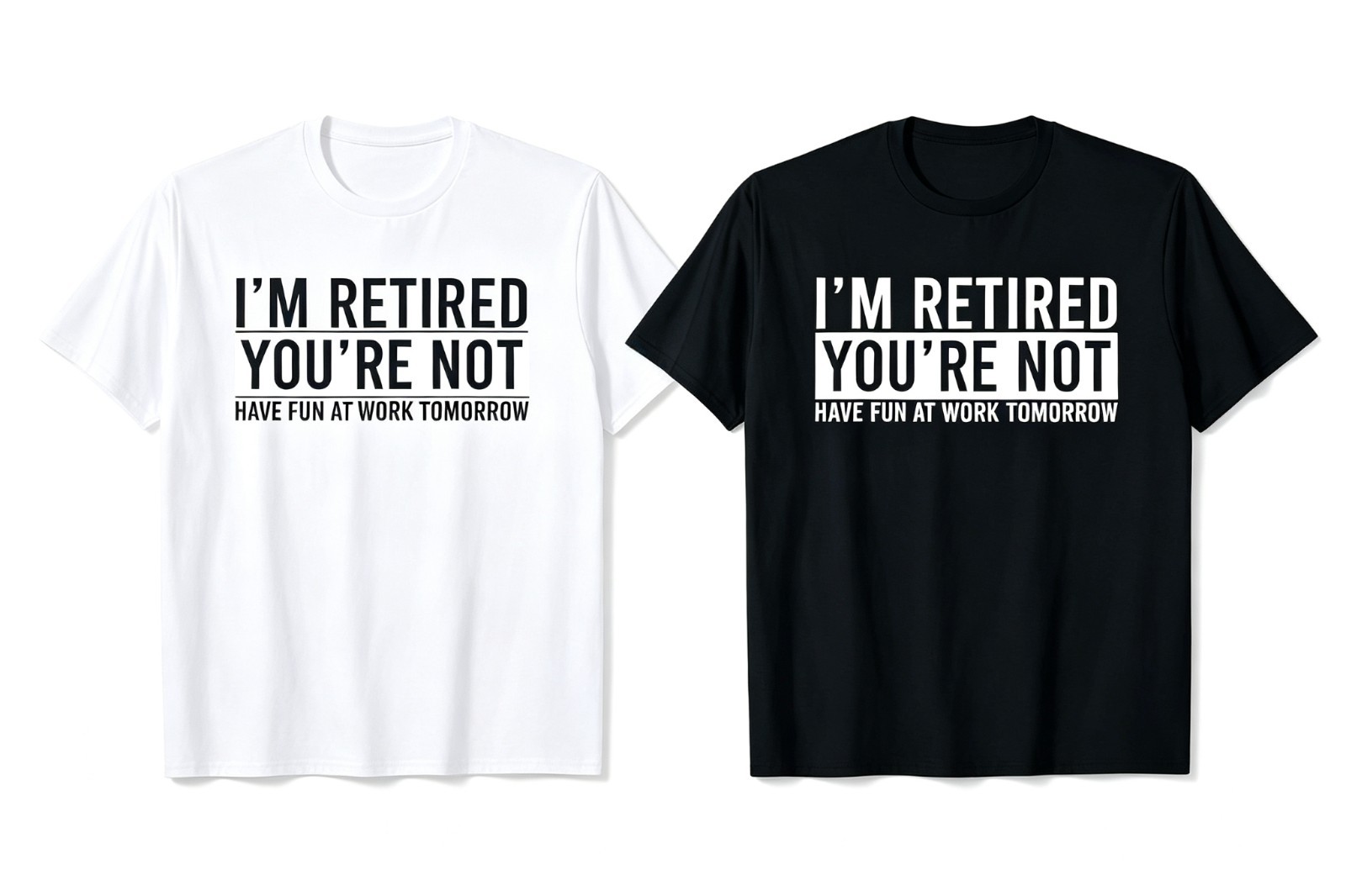 I\'m Retired You\'re Not Have Fun At Work Tomorrow Retirement T-Shirt SIZE S-5XL