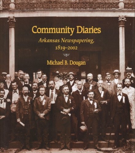 COMMUNITY DIARIES: ARKANSAS NEWSPAPERING, 1819-2002 By Michael B. Dougan *VG+*