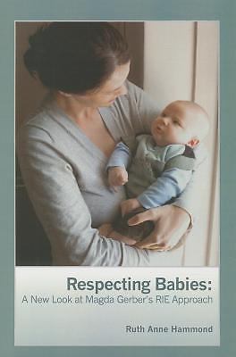 Respecting Babies: A New Look at Magda Gerber\'s Rie Approach Respecting Babies: A New Look at Magda Gerber\'s Rie Approach