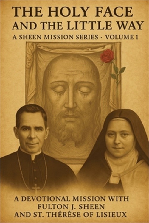 The Holy Face and the Little Way: A Devotional Mission with Fulton J. Sheen and