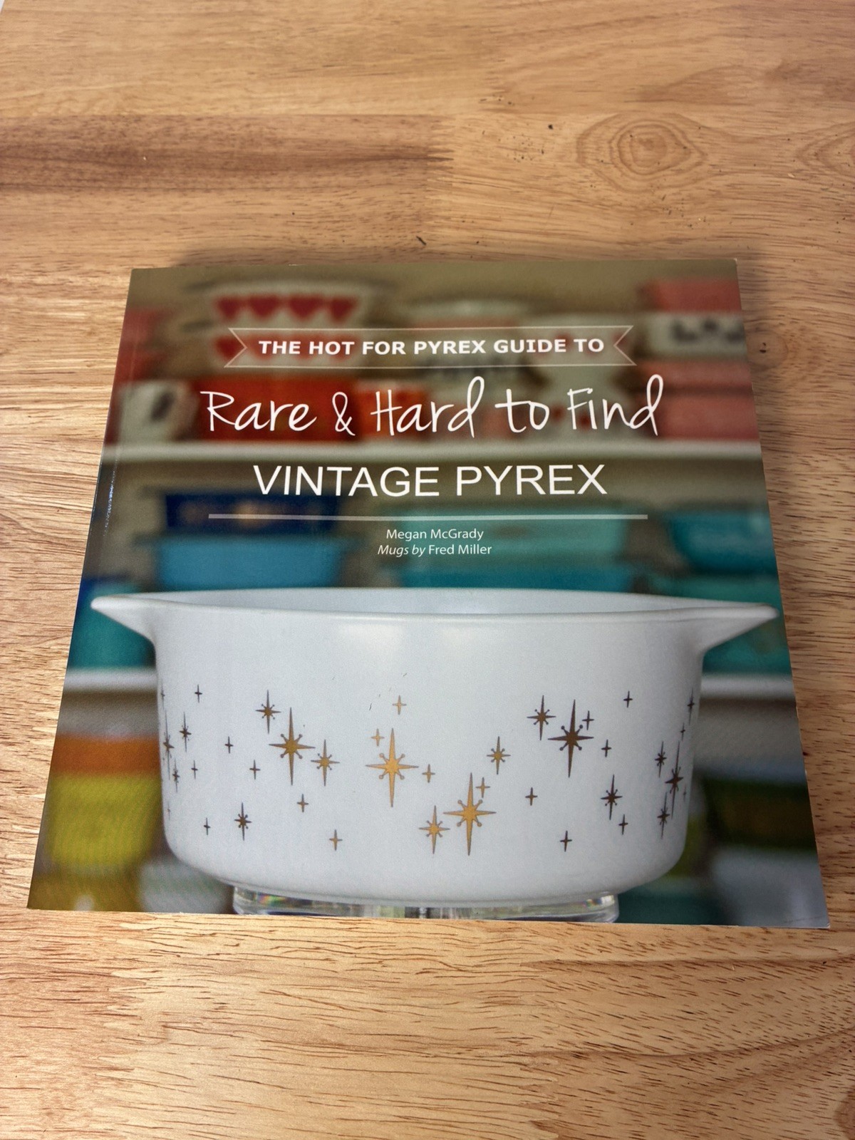 The Hot for Pyrex Guide to Rare and Hard to Find Vintage Pyrex by Megan McGrady The Hot for Pyrex Guide to Rare and Hard to Find Vintage Pyrex by Megan McGrady