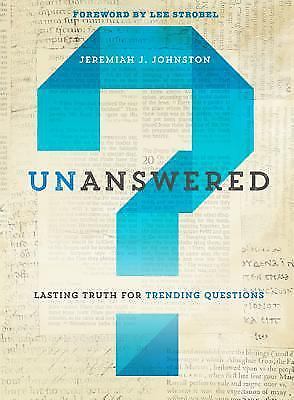 Unanswered : Lasting Truth for Trending Questions by Jeremiah J. Johnston...