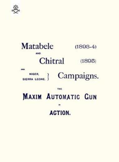 Matebele & Chitral Campaigns (1893-4) And 1895: The Maxim Automatic Gun In ...