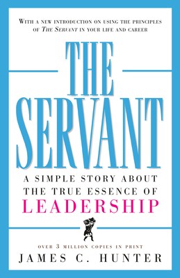 The Servant: A Simple Story about the True Essence of Leadership The Servant: A Simple Story about the True Essence of Leadership