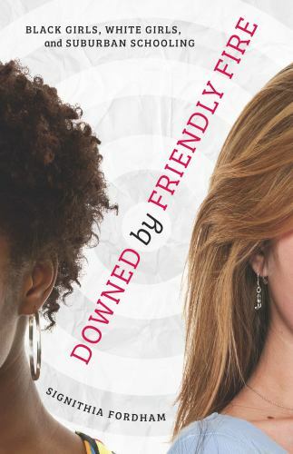 Downed by Friendly Fire : Black Girls, White Girls, and Suburban Schooling by...