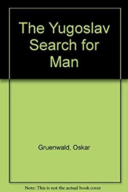 The Yugoslav Search for Man : Marxist Humanism in Contemporary Yu