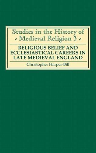 Religious Belief and Ecclesiastical Careers in Late Medieval England : Procee...
