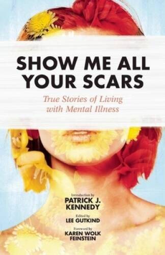Show Me All Your Scars: True Stories of Living with Mental Illness - GOOD Show Me All Your Scars: True Stories of Living with Mental Illness - GOOD