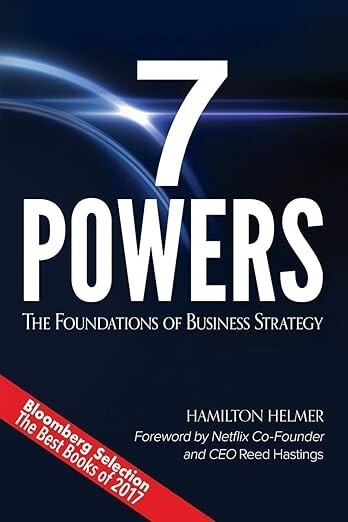 7 Powers: The Foundations of Business Strategy by Hamilton Helmer 7 Powers: The Foundations of Business Strategy by Hamilton Helmer