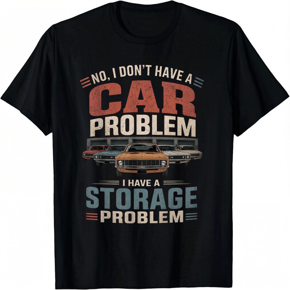 I Dont Have a Car Problem I Have a Storage Problem Car Unisex T-Shirt S-5XL F475