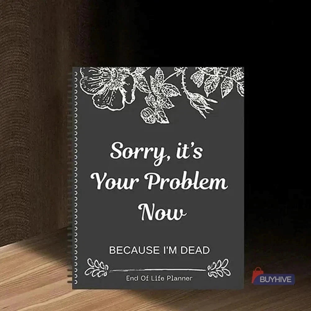 Sorry, it’s Your Problem Now , Because I'm Dead: Funny End of life planner , End