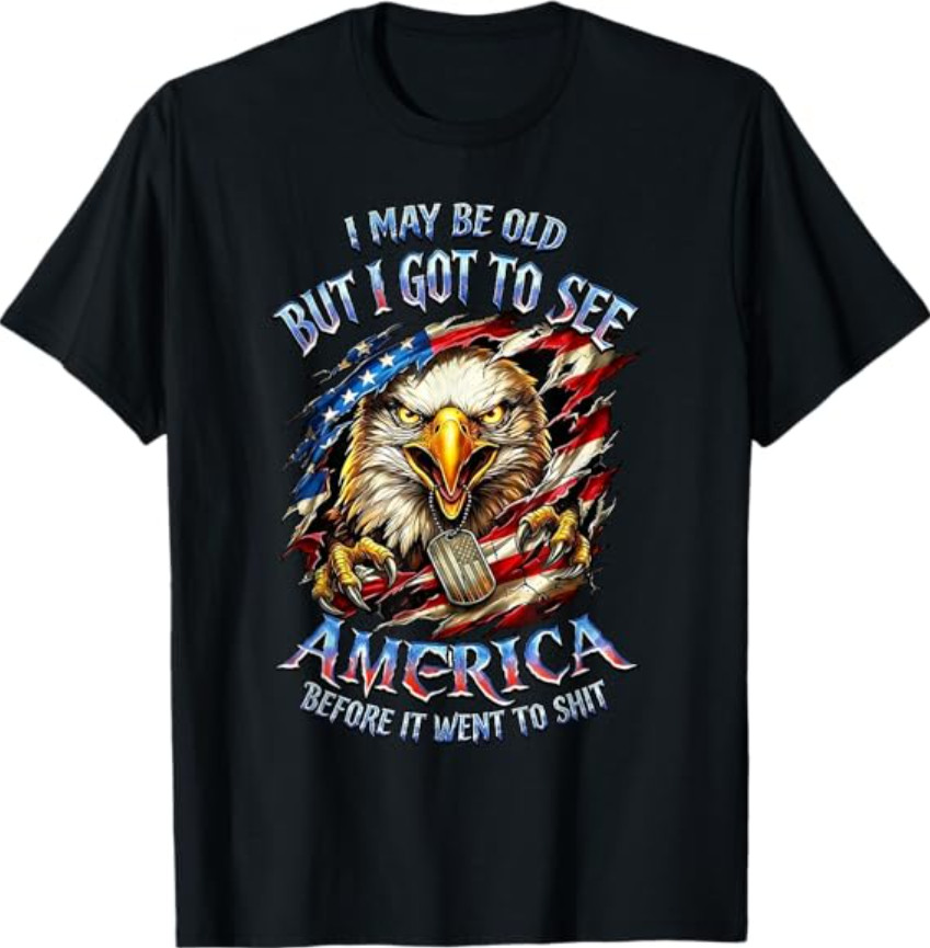 I May Be Old See America Before It Went to Sh*** Eagle T-Shirt I May Be Old See America Before It Went to Sh*** Eagle T-Shirt