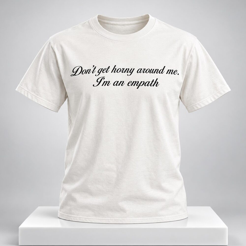 Dont Get Horny Around Me Im An Empath 2026 Shirt Graphic Tee Gift