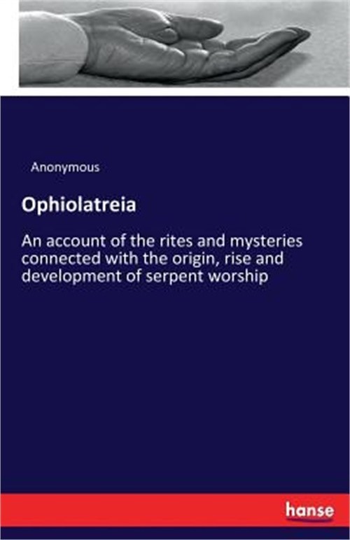 Ophiolatreia: An account of the rites and mysteries connected with the origin, r
