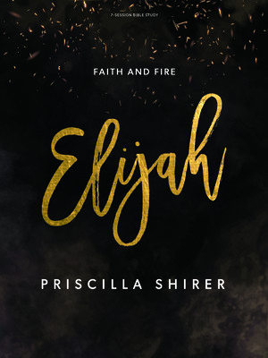 Elijah - Bible Study Book: Faith and Fire by Shirer, Priscilla