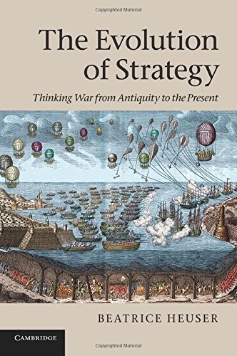 The Evolution of Strategy: Thinking War from Antiquity to the Pr