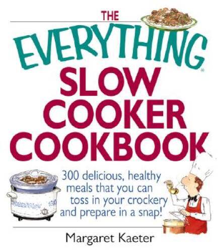 The Everything Slow Cooker Cookbook: 300 Delicious, Healthy Meals That Yo - GOOD