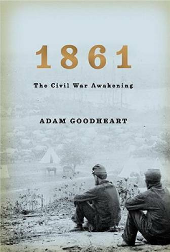 1861: The Civil War Awakening - Hardcover By Goodheart, Adam - GOOD 1861: The Civil War Awakening - Hardcover By Goodheart, Adam - GOOD