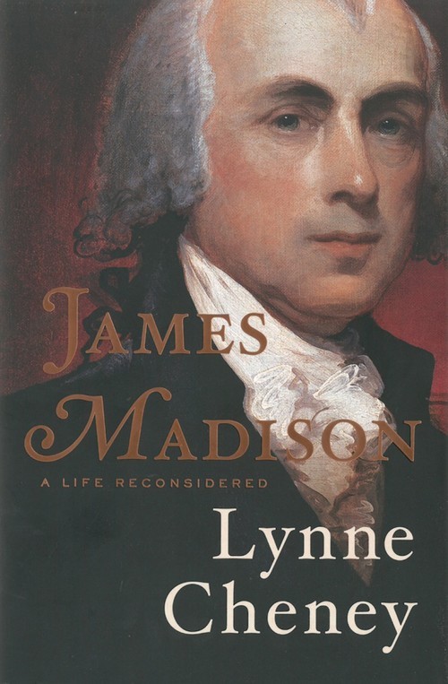 James Madison: A Life Reconsidered, Lynne Cheney