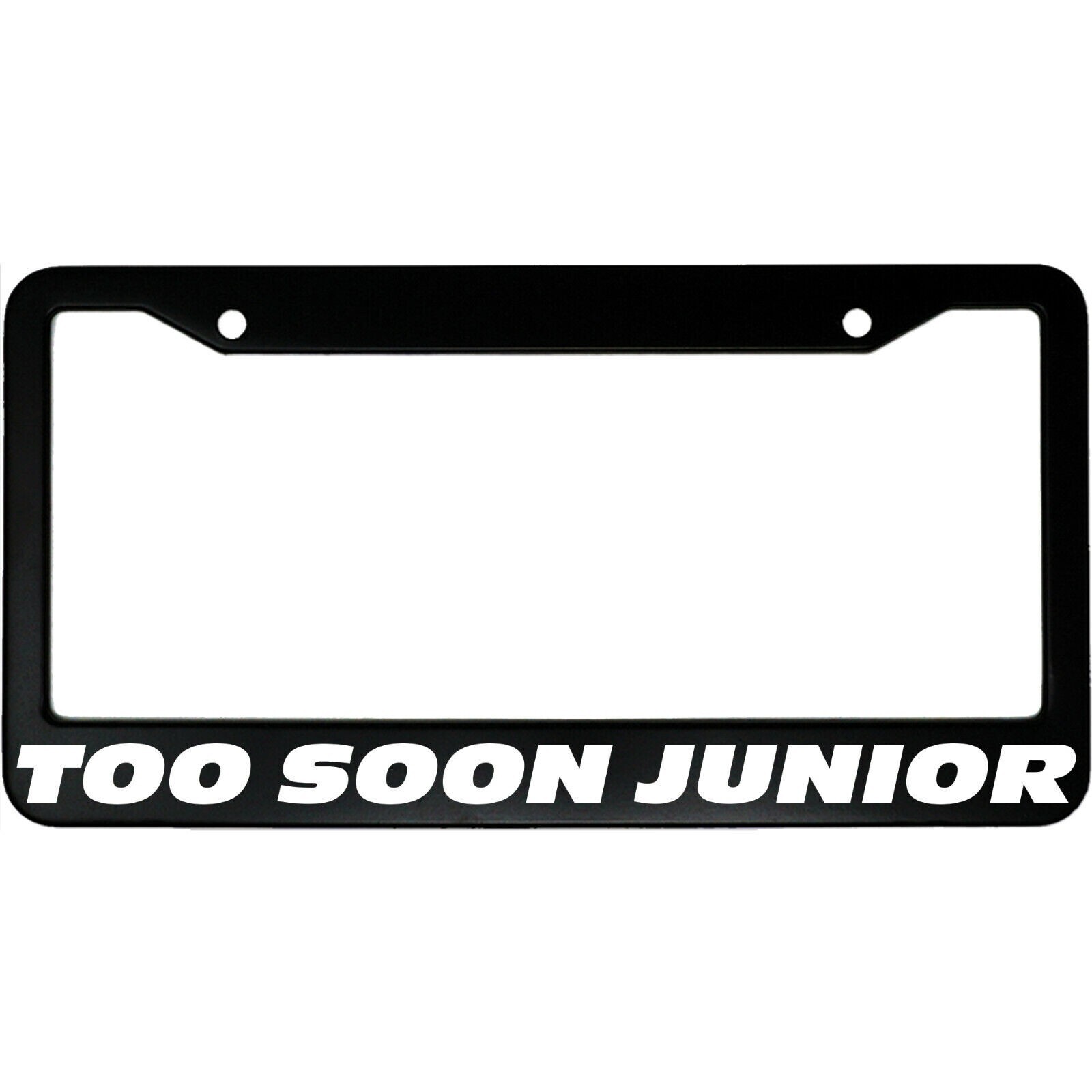 Too Soon Junior Black License Plate Frame Too Soon Junior Black License Plate Frame