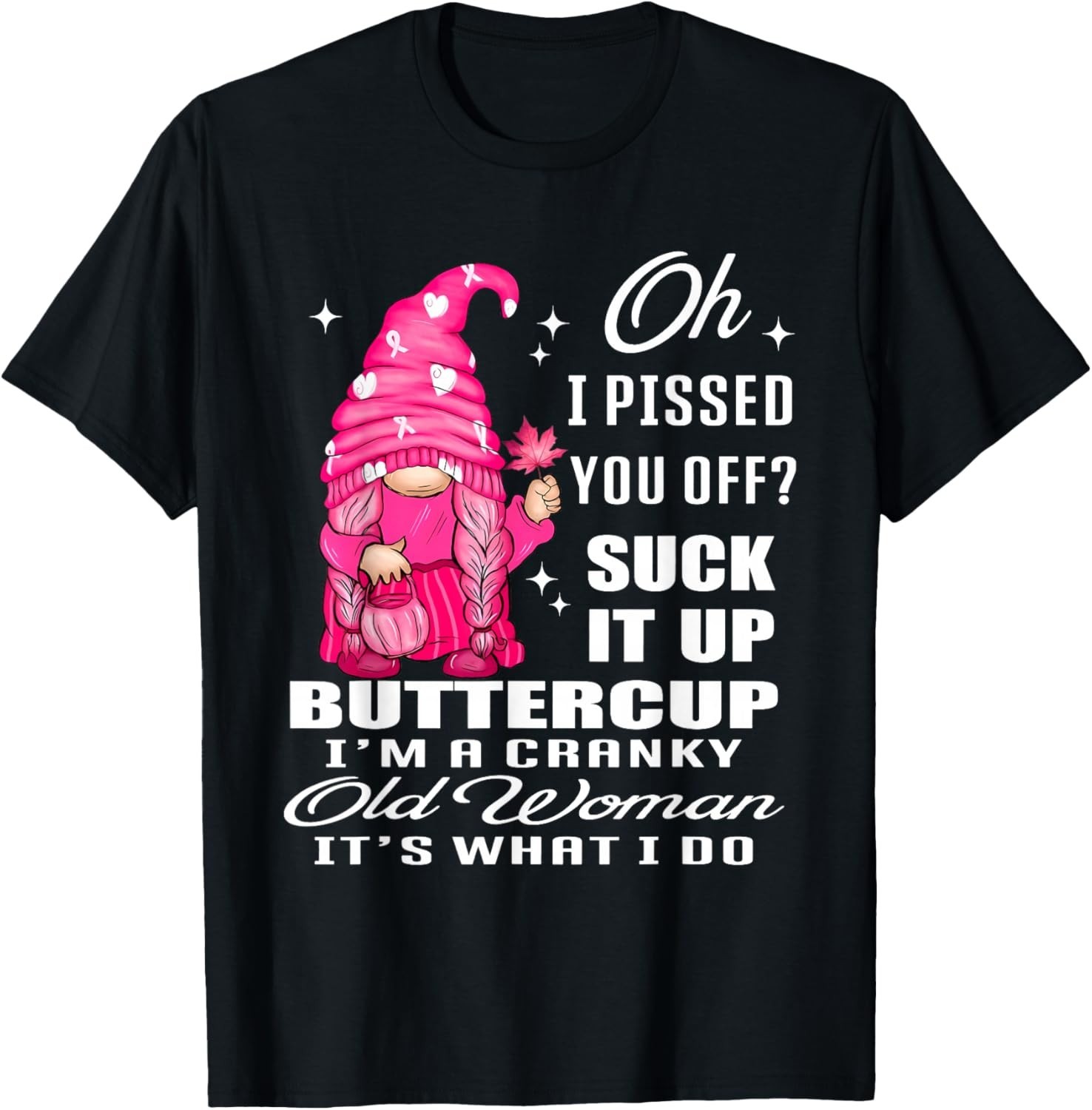 Oh I Pissed You Off Suck It Up Buttercup I\'m A Cranky Gnome Gift Unisex T-Shirt