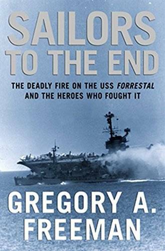 Sailors to the End: The Deadly Fire on the USS Forrestal and the Heroes W - GOOD Sailors to the End: The Deadly Fire on the USS Forrestal and the Heroes W - GOOD