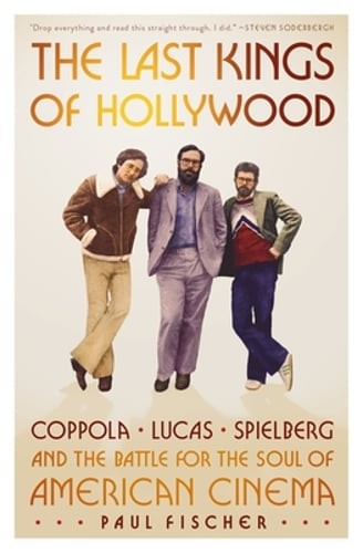 The Last Kings of Hollywood: Coppola, Lucas, Spielberg--And the Battle for the The Last Kings of Hollywood: Coppola, Lucas, Spielberg--And the Battle for the