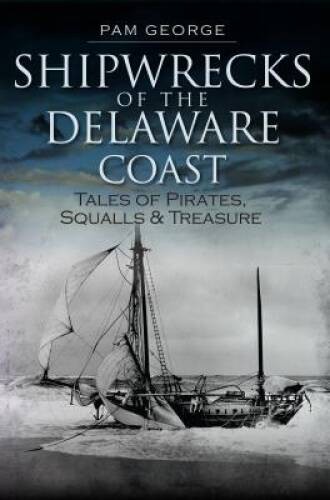 Shipwrecks of the Delaware Coast: Tales of Pirates, Squalls  Treasure (D - GOOD