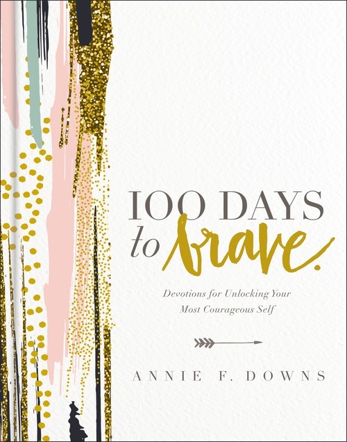 100 Days to Brave: Devotions for Unlo..., Annie F Downs