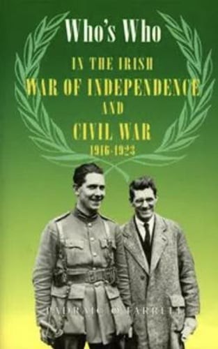 Who's Who in the Irish War of Independence & Civil War: 1916-1923 by O'Farrell