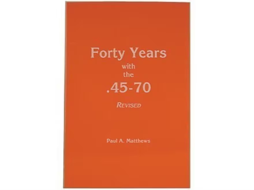Forty Years with the 45-70, Revised Edition by Paul A. Matthews Forty Years with the 45-70, Revised Edition by Paul A. Matthews