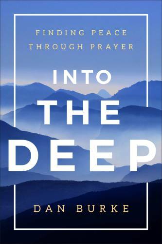 Into the Deep: Finding Peace Through Prayer - Paperback By Dan Burke - VERY GOOD Into the Deep: Finding Peace Through Prayer - Paperback By Dan Burke - VERY GOOD