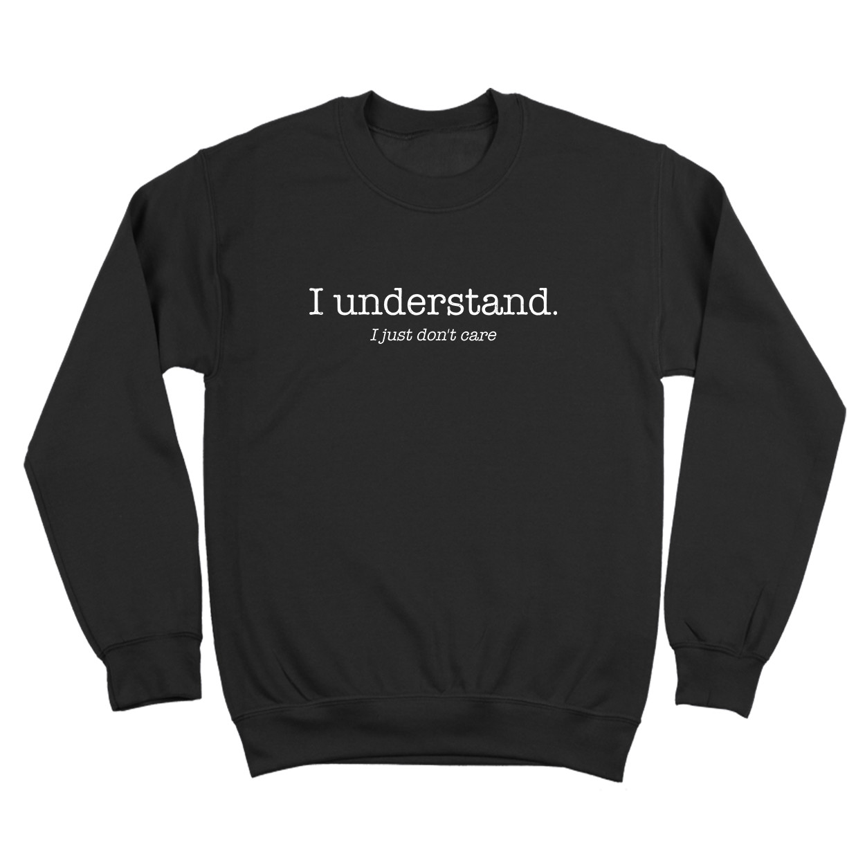 I Understand I Just Dont Care Funny Geek Humor Black Crewneck Sweatshirt