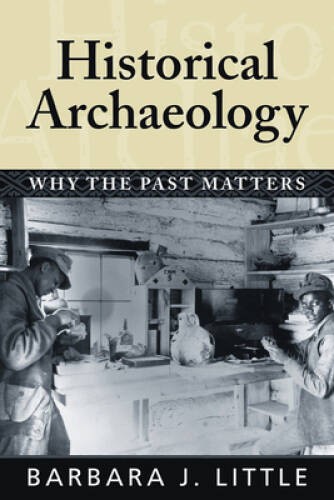 Historical Archaeology: Why the Past Matters - Paperback - GOOD