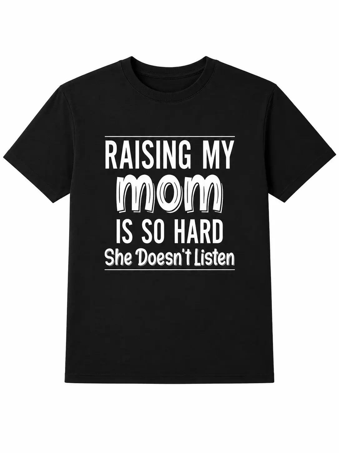 Mom Quote T-Shirt, Raising My Mom Is So Hard She Doesn’t Listen Shirt, Funny Fam