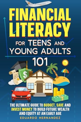 Financial Literacy for Teens and Young Adults 101: The Ultimate Guide to Bud... Financial Literacy for Teens and Young Adults 101: The Ultimate Guide to Bud...