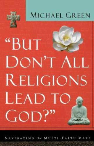 But Don\'t All Religions Lead to God? - Paperback By Green, Michael - GOOD