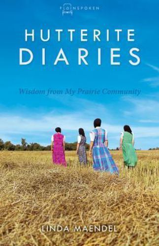Hutterite Diaries: Wisdom from My Prairie Community by Maendel, Linda Hutterite Diaries: Wisdom from My Prairie Community by Maendel, Linda