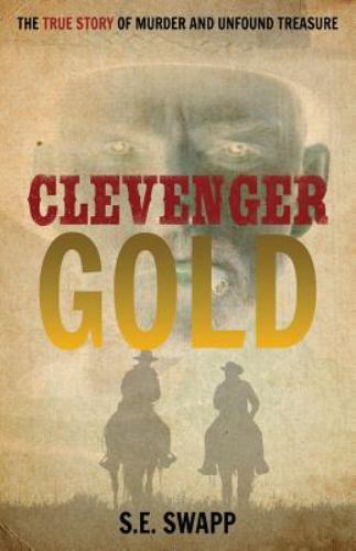 Clevenger Gold: The True Story of Murder and Unfound Treasure by Swapp, S. E. Clevenger Gold: The True Story of Murder and Unfound Treasure by Swapp, S. E.