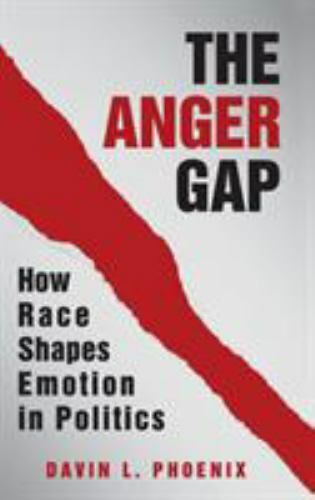 The Anger Gap: How Race Shapes Emotion in Politics, Phoenix, Davin L., Excellent