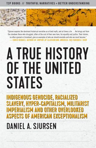 True History of the United States : Indigenous Genocide, Racialized Slavery, ...