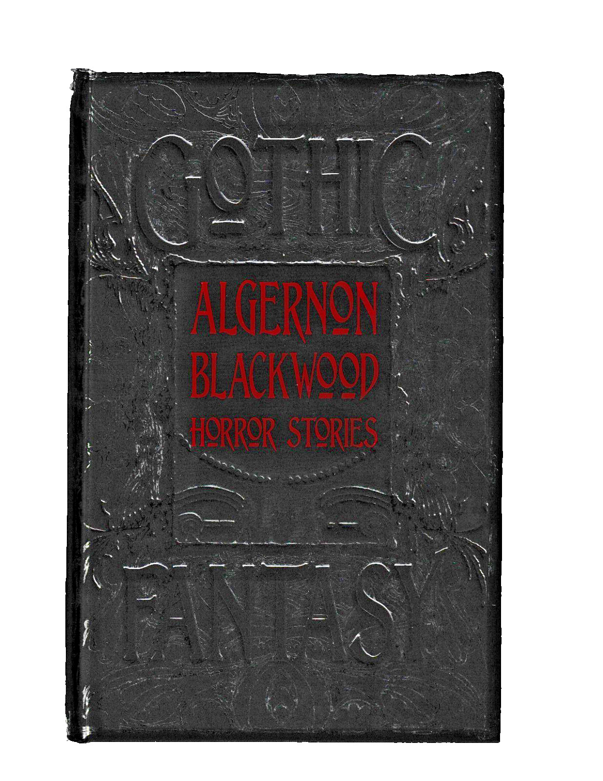 Algernon Blackwood Horror Stories (Gothic Fantasy) **Supernatural Fiction** Algernon Blackwood Horror Stories (Gothic Fantasy) **Supernatural Fiction**