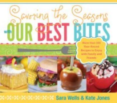Savoring the Seasons with Our Best Bites: More Than 100 Year-Round Recipes to...