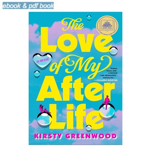 The Love of My Afterlife: A GMA Book Club Pick, Kirsty Greenwood 2024 The Love of My Afterlife: A GMA Book Club Pick, Kirsty Greenwood 2024