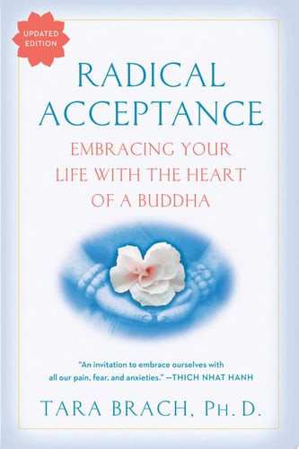 Radical Acceptance: Embracing Your Life With the Heart of a Buddha - Tara Brach