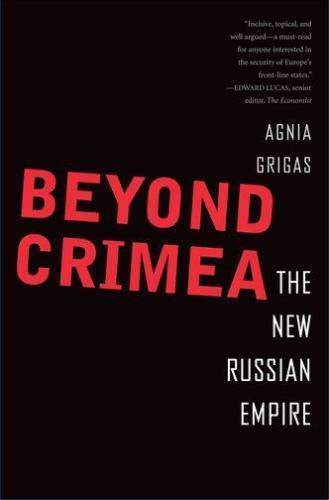 Beyond Crimea : The New Russian Empire by Agnia Grigas (2016, Hardcover)