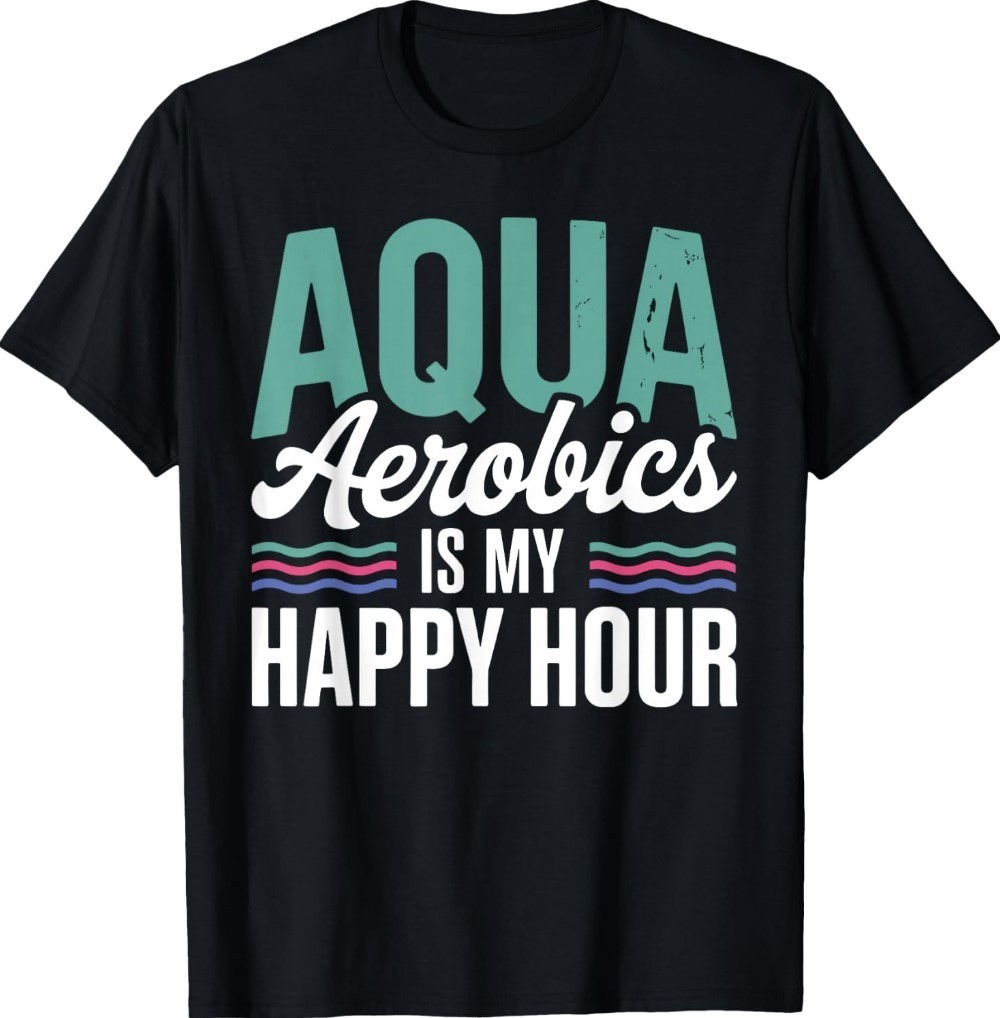 Water Aerobics Design for Men Women Exercise Water Aerobics T-Shirt Water Aerobics Design for Men Women Exercise Water Aerobics T-Shirt