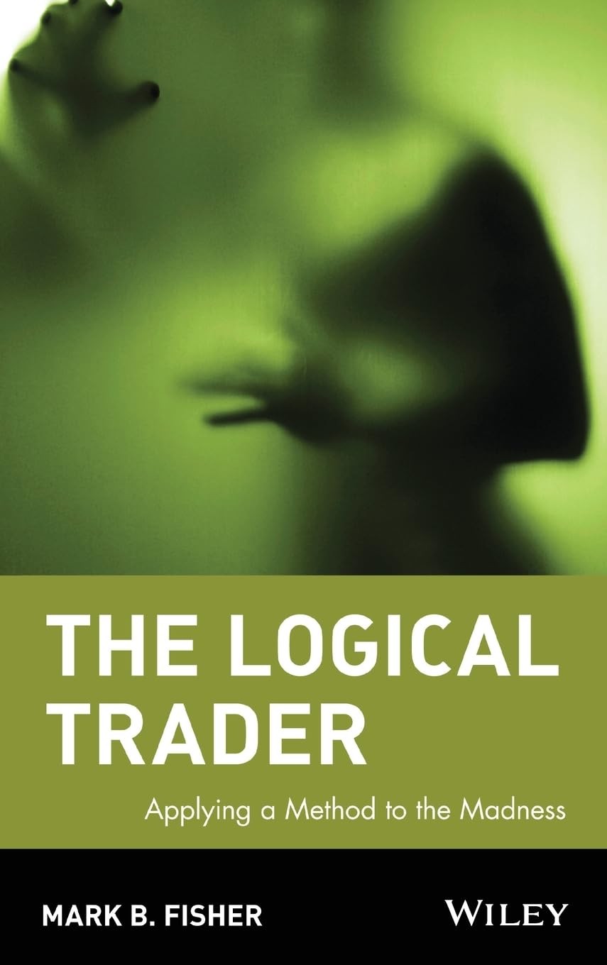 The Logical Trader: Applying a Method to the Madness The Logical Trader: Applying a Method to the Madness